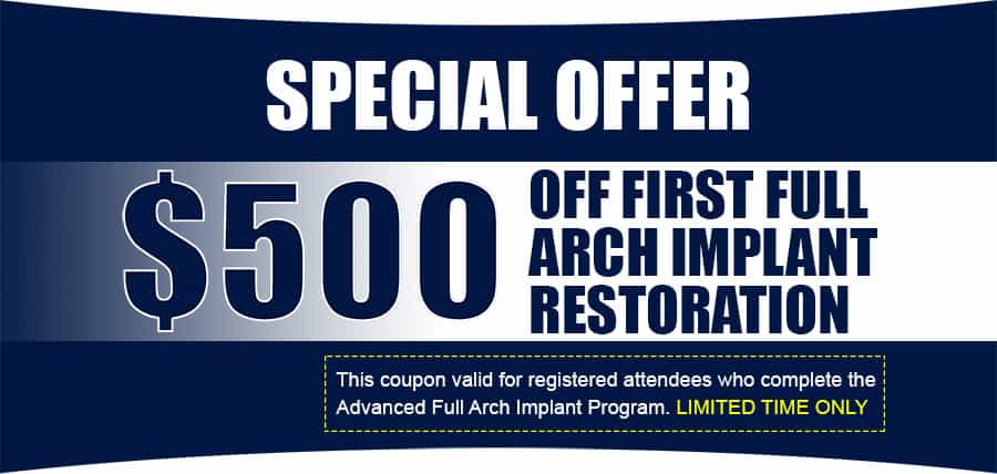 $500 Off to REGISTERED ATTENDEES on their First Full Arch Implant Restoration