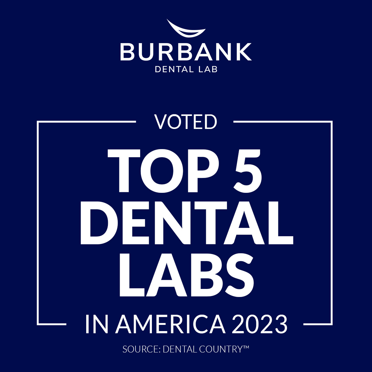 Voted Top 5 Dental Labs in America 2023 -- Source: Dental Country