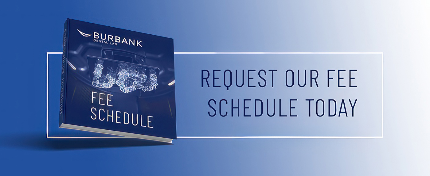 Request Our Fee Schedule - Burbank Dental Lab