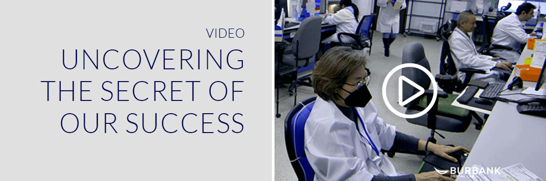 Uncovering The Secret of Our Success - Burbank Dental Lab